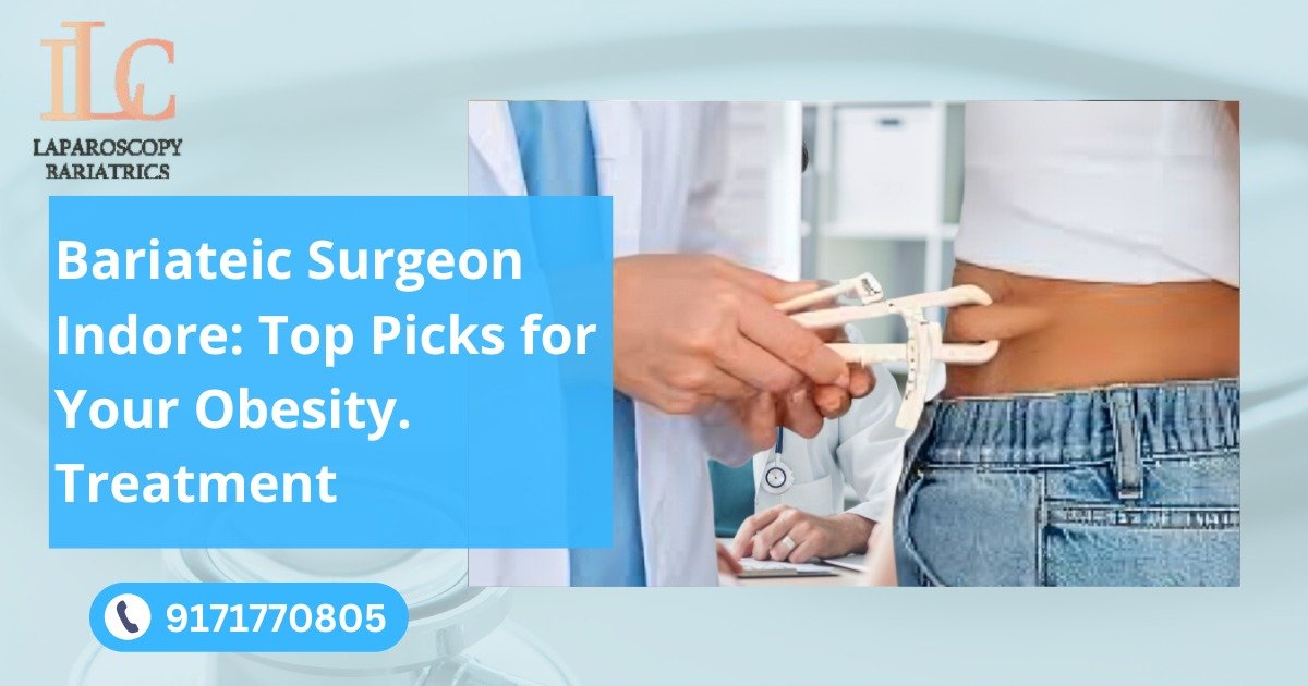 Bariatric Surgeon Indore: Top Picks for Your Obesity Treatment