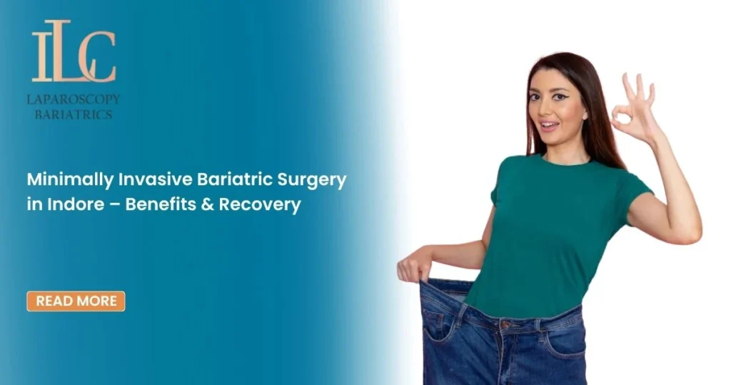 Minimally Invasive Bariatric Surgery in Indore – Benefits & Recovery